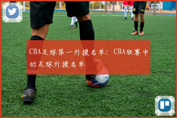 CBA足球第一外援名单：CBA联赛中的足球外援名单