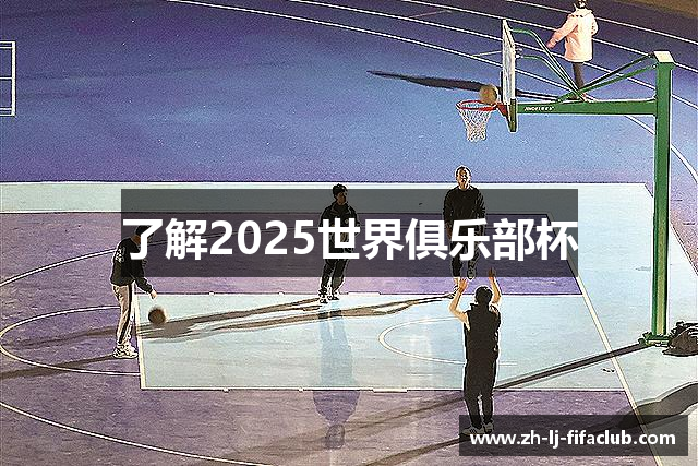 了解2025世界俱乐部杯